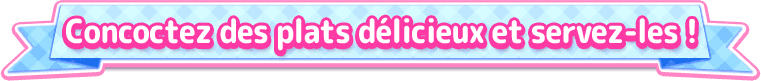 Concoctez des plats délicieux et servez-les !